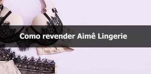 Como revender Aimê Lingerie.