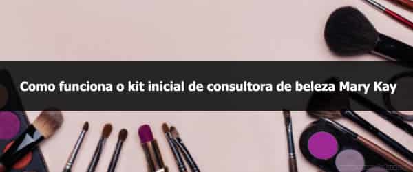 Como funciona o kit inicial Mary Kay