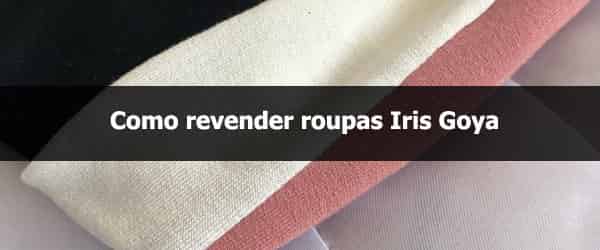 Como revender roupas Iris Goya