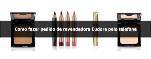 Como fazer pedido de revendedora Eudora pelo telefone