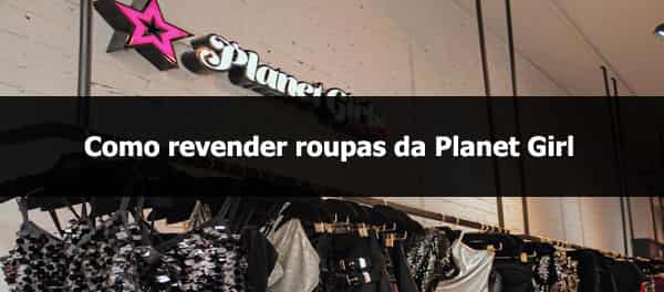 Como revender roupas Planet Girls