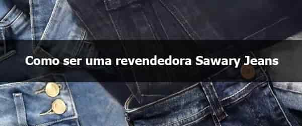 Como ser uma revendedora Sawary Jeans