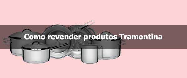 Como revender produtos Tramontina