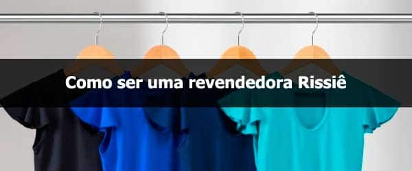 Como ser uma revendedora Rissiê