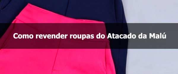 Como revender roupas do Atacado da Malú