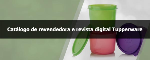 Catálogo de revendedora e revista digital Tupperware