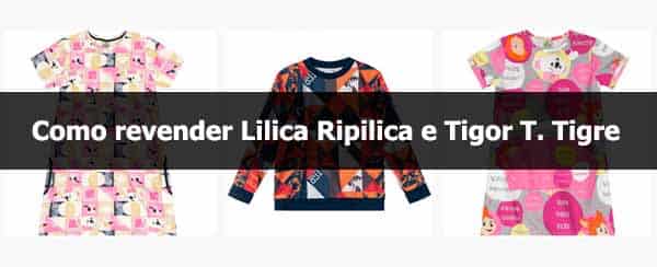 Como revender Lilica Ripilica e Tigor