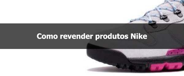 Como revender produtos Nike