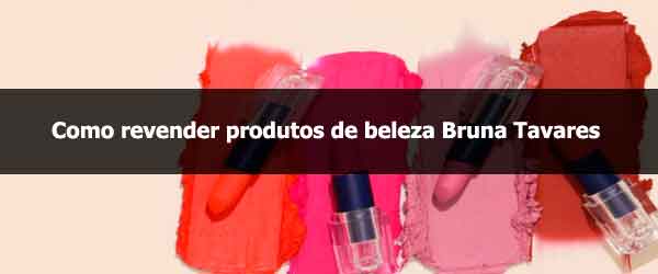 Como revender produtos de beleza Bruna Tavares