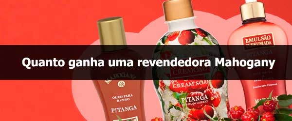 Quanto ganha uma revendedora Mahogany