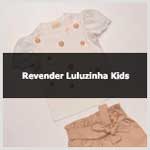 Aprenda como revender roupas Luluzinha Kids
