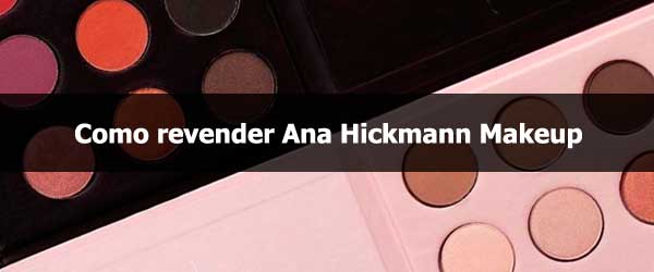 Como revender Ana Hickmann Makeup