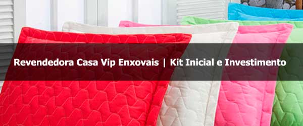 Kit Inicial e Investimento de Revendedora Casa Vip Enxovais