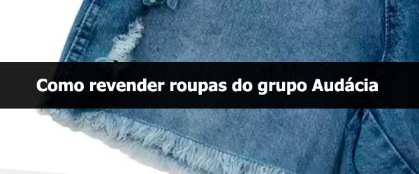 Como revender roupas do grupo Audácia