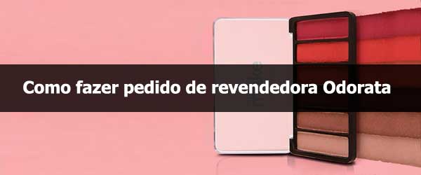 Como fazer pedido de revendedora Odorata