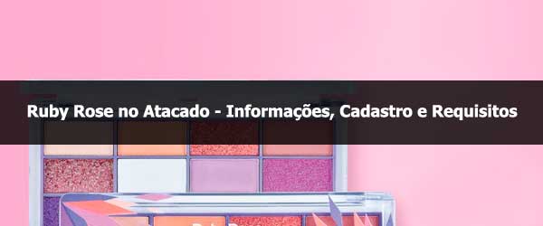 Ruby Rose no Atacado: Informações, cadastro e requisitos