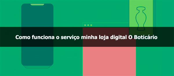 Como funciona o serviço minha loja digital Boticário