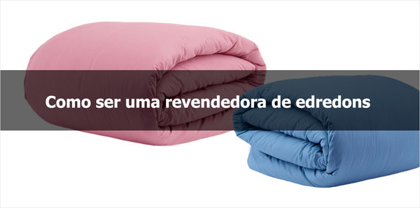 Como ser uma revendedora de edredons