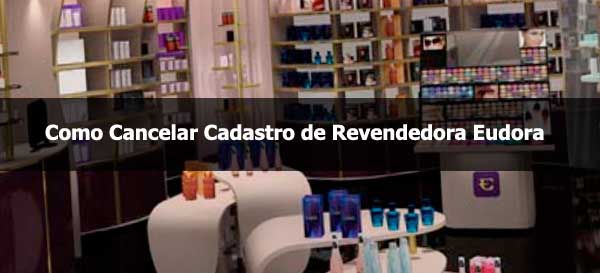 Como Cancelar Cadastro de Revendedora Eudora