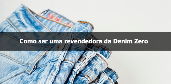 Como ser uma revendedora da Denim Zero