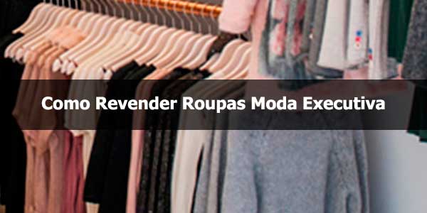 Como Revender Roupas Moda Executiva